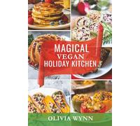 Magical Vegan Holiday Kitchen: Plant Based Meals for Every Celebration