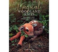 Magical Woodland Knits: Knitting patterns for 12 wonderfully lifelike animals