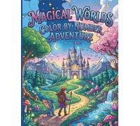 Magical Worlds: Color by Number Adventure: Embark on a Colorful Journey to Unlock Enchanted Kingdoms, Wildlife Realms, and Fantasy Tales for Kids 8-12