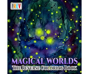 Magical Worlds The Reverse Coloring Book: Enchanted Castles, Fantasy Creatures, Secret Gardens, and Dreamlike Landscapes