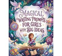 Magical Writing Prompts For Girls With Big Ideas: Spark Your Imagination And Build Unstoppable Confidence Through Hundreds Of Magical Storytelling ... Perfect Gift For Young Girls Ages 8-12.