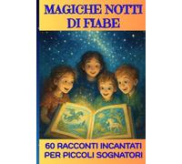 Magiche notti di fiabe: 60 racconti incantati per piccoli sognatori