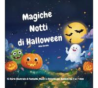 Magiche Notti di Halloween: 15 Storie Illustrate di Fantasmi, Mostri e Dolcetti per Bambini dai 3 ai 7 Anni