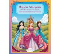 Magiche Principesse: Libro da colorare con castelli, abiti incantati e tante avventure