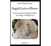 Magick Circles of Power: Constructing and Casting Sacred Space According to the Heptameron: High Magick guide to casting your sacred space and creating magick circle in Solomonic Tradition. Color.