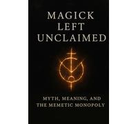Magick Left Unclaimed: Myth, Meaning, and the Memetic Monopoly (The Still Fire Scrolls)
