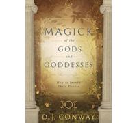 Magick of the Gods and Goddesses: How to Invoke their Powers