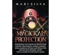 Magickal Protection: Harnessing the Power of Protection Magick, Archangels, Angels, Angelic Sigils, Magical Rituals, and Spells for Psychic ... a Guide to Enochian Magic (Secrets of Magick)
