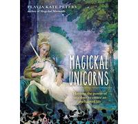 Magickal Unicorns: Harness the Power of Unicorns to Create an Enchanted Life