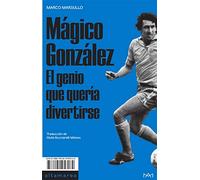 Magico Gonzalez: El Genio Que Queria Divertirse