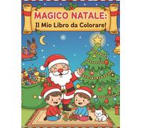 Magico Natale - Il mio libro da colorare: 40+ disegni di Natale da colorare per bambini - pupazzi di neve, regali, alberi e tanta magia!