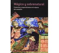 Mágico y sobrenatural. Creencias y supersticiones en la época del románico. (SIN COLECCION)