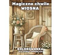 Magiczne chwile: Wiosna - kolorowanka dla dzieci i dorosłych: 40 wiosennych ilustracji + 40 motywacyjnych cytatów po angielsku