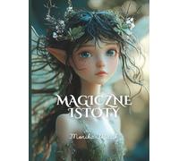 Magiczne Istoty: Księga Baśniowych Stworzeń: wróżki leśne, skrzaty, elfy, chochliki, smoki, syreny i więcej, książka dla dzieci