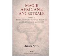 Magie Africaine Ancestrale: Livre 1 - Herbes, ancestralité et pouvoir domestique pour la protection et la prospérité