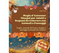 Magie d’Autunno: Disegni per Adulti e Ragazzi da Colorare con Animali e Paesaggi: Foglie, animali del bosco, funghi e paesaggi autunnali da colorare