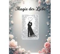 Magie der Liebe - Ein romantisches Ausmalbuch mit traumhaften und sinnlichen Sprüchen über die Liebe.: Für alle Verliebten. Ideal zum Entspannen und ... für Hochzeiten oder als Ausdruck der Liebe.
