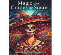Magie des Crânes de Sucre: Livre de Coloriage pour Adultes: 50 Designs de Tatouages pour le Stress Relief et l'Art Thérapie + 10 Bonus