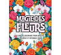 Magie des Fleurs - Un Livre de Coloriage Apaisant pour Adultes: Pages de Coloriage Florales Simples et Harmonieuses avec Fleurs, Feuilles, Bouquets et ... la Réduction du Stress et le Bien-Être