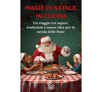 Magie di Natale in Cucina: Un viaggio tra sapori, tradizioni e nuove idee per la tavola delle feste