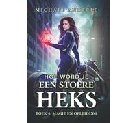 Magie en Opleiding: Een Urban-Fantasy Avontuur vol Magie, Humor en Heldinnenkracht (Hoe word je een stoere heks)