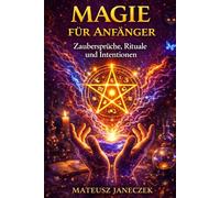 Magie für Anfänger - Zaubersprüche, Rituale und Intentionen