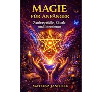 Magie für Anfänger - Zaubersprüche, Rituale und Intentionen