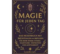 Magie für jeden Tag: Das Hexenbuch mit 365 Ritualen und Impulsen für mehr innere Stärke, Selbstliebe, Inspiration und Achtsamkeit