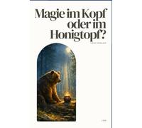 Magie im Kopf oder im Honigtopf? (Aus der Reihe: Romane zwischen Seele und Leben)