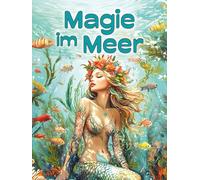 Magie im Meer:: Das Malbuch für Erwachsene und Jugendliche - eine zauberhafte Unterwasserwelt für kreative Entspannung