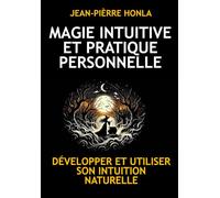 MAGIE INTUITIVE ET PRATIQUE PERSONNELLE: DÉVELOPPER ET UTILISER SON INTUITION NATURELLE
