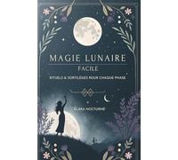 Magie Lunaire Facile: Rituels & Sortilèges Pour Chaque Phase