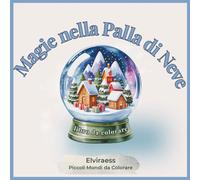 Magie nella Palla di Neve - libro da colorare per adulti: Piccoli mondi rilassanti e antistress, illustrazioni incantate di mondi innevati in miniatura. (Piccoli Mondi da Colorare)