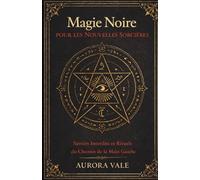 Magie Noire pour les Nouvelles Sorcières: Savoirs Interdits et Rituels du Chemin de la Main Gauche (La Série Magie Noire)