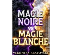 MAGIE NOIRE vs MAGIE BLANCHE Différences, Origines et Risques Révélés: Choisir Sans Se Tromper: Pouvoirs, Rituel et Dangers Expliqués