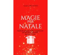 Magie per Natale: Giochi di prestigio facili e stupefacenti per divertire e divertirsi durante le feste