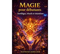 Magie pour débutants - Sortilèges, rituels et intentions