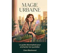 Magie Urbaine : Le guide de la sorcière moderne: Rituels simples et spiritualité pratique pour enchanter son quotidien et révéler son pouvoir. (La Bibliothèque de la Sorcière Moderne)