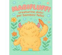 MAGIFLUFF! creaturine dolci per bambini felici: “Libro da colorare per bambini pieni di magia e gentilezza”