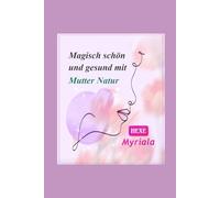 Magisch schön und gesund mit Mutter Natur: Einfache Hausmittel für strahlende Schönheit und Wohlbefinden