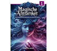 MAGISCHE ACHTSAMKEIT - 5 buddhistische Weisheiten aus dem Zen-Garten: Spirituelle Impulse für mehr Mut, Resilienz und Schöpferkraft im Alltag - modern ... erklärt - tief verwurzelt (Pearls of Wisdom)