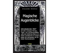 Magische Augenblicke 2027 Jahreskalender mit allen wichtigen Monats-, Tages- und Stundenqualitäten unter dem Einfluss der Sterne: Mit den Glückstagen, ... Leseausgabe mit vertikaler Wochenübersicht