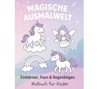 Magische Ausmalwelt - Einhörner, Feen & Regenbögen: Malbuch für Kinder ab 4 Jahren | Süße Motive zum Ausmalen | Einhörner, Feen, Regenbogen, Wolken & Tiere (Kreatives Kinder-Ausmalbuc)