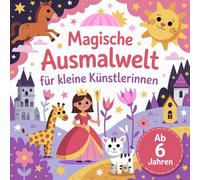 "Magische Ausmalwelt für kleine Künstlerinnen" - 50 faszinierende Ausmalbilder für Mädchen ab 6 Jahren: Ein Malbuch, das Konzentration und Kreativität ... Träumerinnen und kleine Künstlerinnen