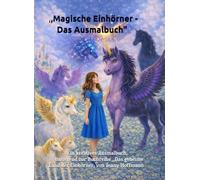 ,Magische Einhörner - Das Ausmalbuch": Ein Kreatives Ausmalbuch basierend auf meiner Buchreihe