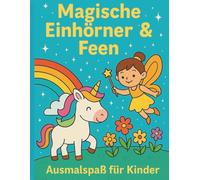 Magische Einhörner & Feen - Ausmalspaß für Kinder: 50 niedliche Ausmalmotive für Kinder ab 4 Jahren