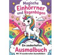 Magische Einhörner und Regenbögen: Ein zauberhaftes Ausmalbuch mit 70 Motiven