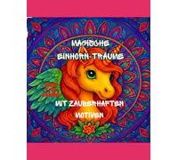 Magische Einhorn- Träume: Zauberhaftes Malbuch für Kinder von 7-12 Jahren mit wunderschönen Einhörnern und fantasievollen Ausmalbildern