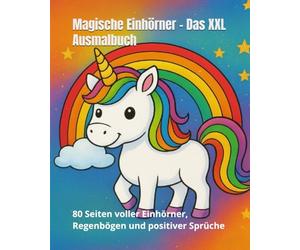 Magische Einhorn-Zitate und Einhörner : Das XXL Ausmalbuch: 80 Seiten voller Einhörner, Regenbögen und positiver Sprüche - Fördert Kreativität, ... Geschenk für Mädchen von 4 bis 12 Jahren)
