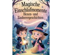 Magische Einschlafmomente Hexen und Zauberergeschichten: Sanfte Hexen- und Zauberergeschichten zum Vorlesen - liebevolle Gute-Nacht-Geschichten für ... Die liebevolle Vorlese-Buchserie für Kinder)